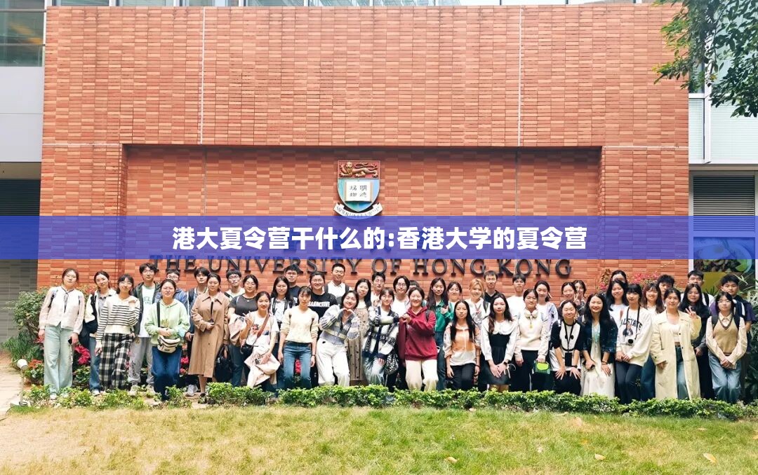 港大夏令营干什么的:香港大学的夏令营 港大夏令营干什么的:香港大学的夏令营