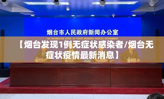 【烟台发现1例无症状感染者/烟台无症状疫情最新消息】 【烟台发现1例无症状感染者/烟台无症状疫情最新消息】