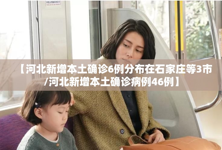 【河北新增本土确诊6例分布在石家庄等3市/河北新增本土确诊病例46例】 【河北新增本土确诊6例分布在石家庄等3市/河北新增本土确诊病例46例】