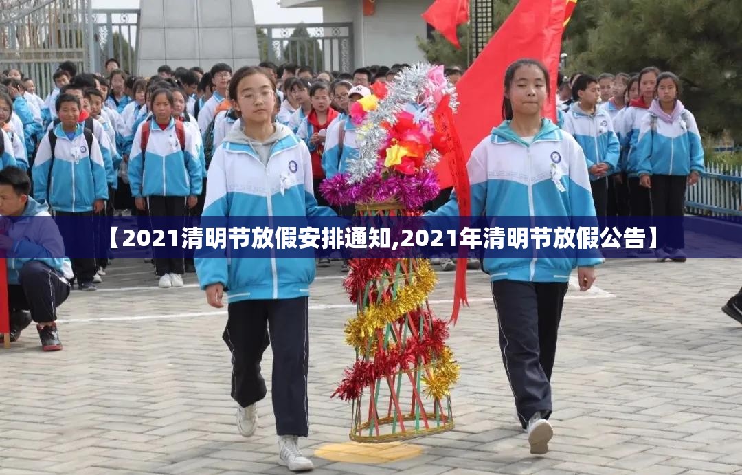 【2021清明节放假安排通知,2021年清明节放假公告】 【2021清明节放假安排通知,2021年清明节放假公告】