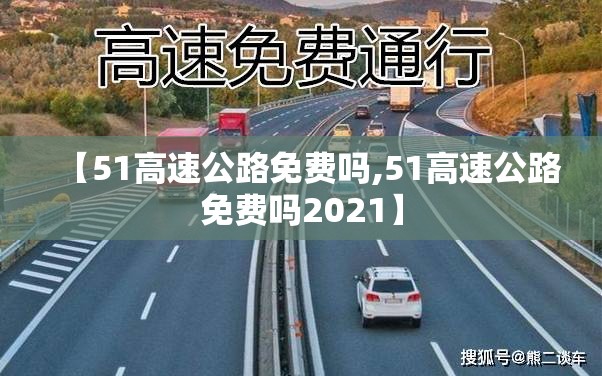 【51高速公路免费吗,51高速公路免费吗2021】 【51高速公路免费吗,51高速公路免费吗2021】