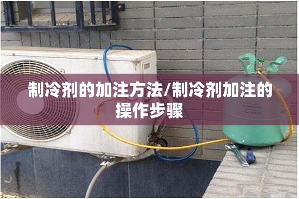 制冷剂的加注方法/制冷剂加注的操作步骤 制冷剂的加注方法/制冷剂加注的操作步骤