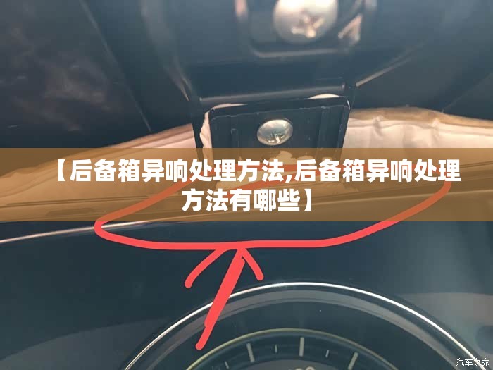 【后备箱异响处理方法,后备箱异响处理方法有哪些】