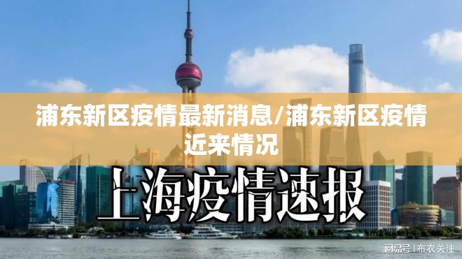 浦东新区疫情最新消息/浦东新区疫情近来情况