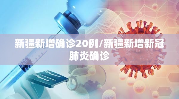 新疆新增确诊20例/新疆新增新冠肺炎确诊