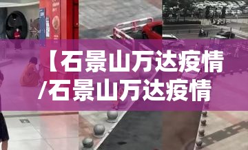 【石景山万达疫情/石景山万达疫情最新情况】 【石景山万达疫情/石景山万达疫情最新情况】
