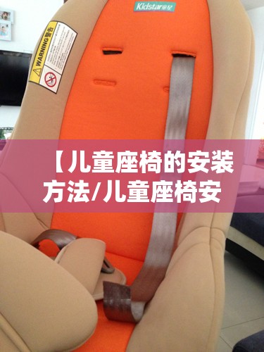 【儿童座椅的安装方法/儿童座椅安装方法图解拆卸清洗】