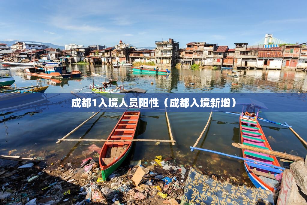 成都1入境人员阳性(成都入境新增) 成都1入境人员阳性(成都入境新增)