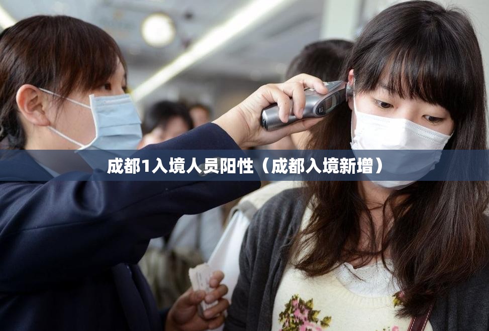成都1入境人员阳性(成都入境新增) 成都1入境人员阳性(成都入境新增)