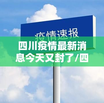 四川疫情最新消息今天又封了/四川疫情情况最新今日 四川疫情最新消息今天又封了/四川疫情情况最新今日