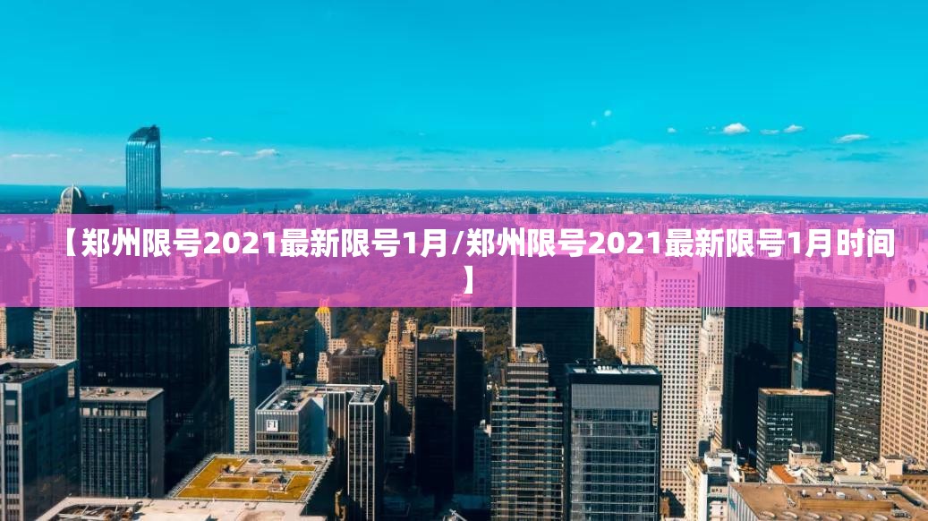 【郑州限号2021最新限号1月/郑州限号2021最新限号1月时间】 【郑州限号2021最新限号1月/郑州限号2021最新限号1月时间】
