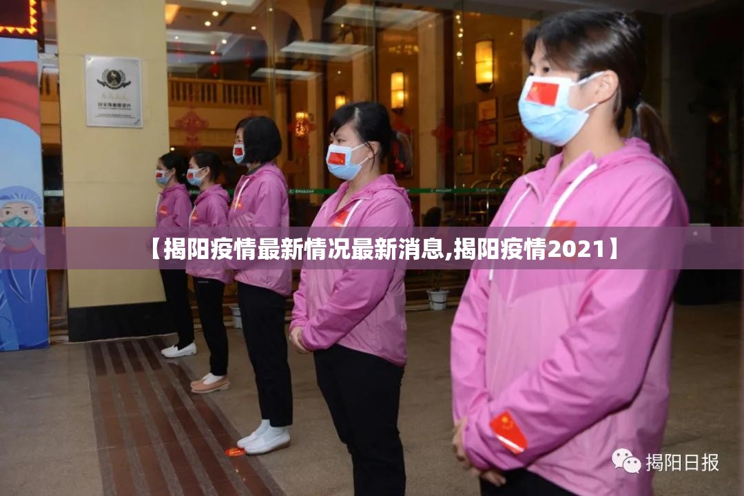 【揭阳疫情最新情况最新消息,揭阳疫情2021】 【揭阳疫情最新情况最新消息,揭阳疫情2021】
