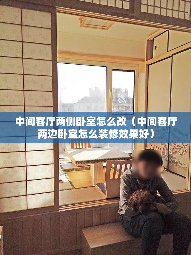中间客厅两侧卧室怎么改(中间客厅两边卧室怎么装修效果好) 中间客厅两侧卧室怎么改(中间客厅两边卧室怎么装修效果好)