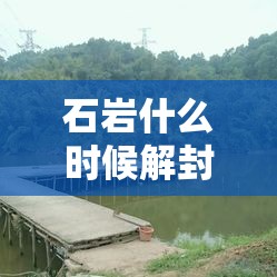 石岩什么时候解封:石岩地区 石岩什么时候解封:石岩地区