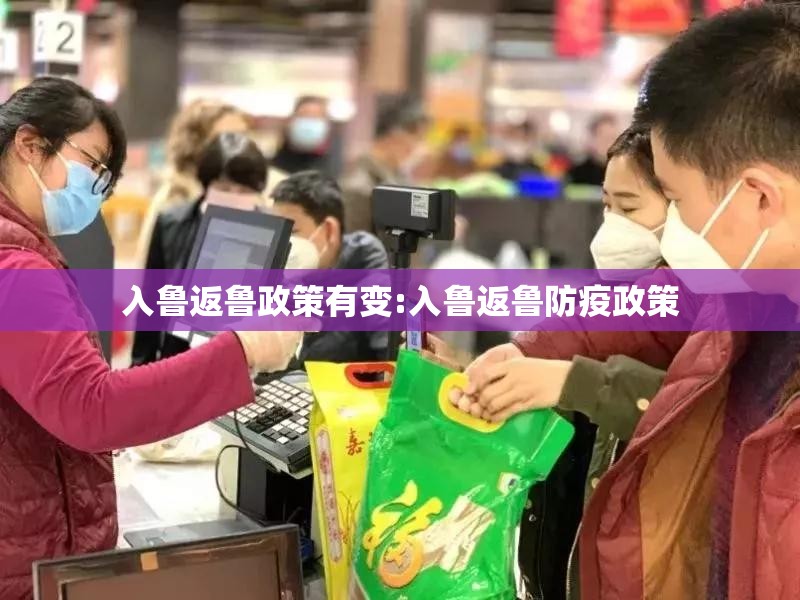 入鲁返鲁政策有变:入鲁返鲁防疫政策 入鲁返鲁政策有变:入鲁返鲁防疫政策