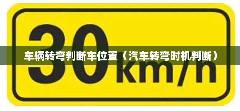 车辆转弯判断车位置(汽车转弯时机判断) 车辆转弯判断车位置(汽车转弯时机判断)