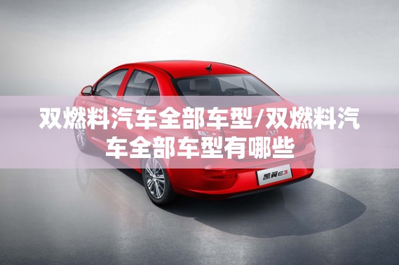 双燃料汽车全部车型/双燃料汽车全部车型有哪些 双燃料汽车全部车型/双燃料汽车全部车型有哪些