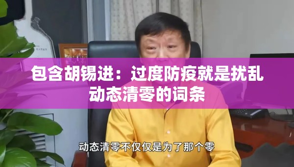 包含胡锡进:过度防疫就是扰乱动态清零的词条 包含胡锡进:过度防疫就是扰乱动态清零的词条