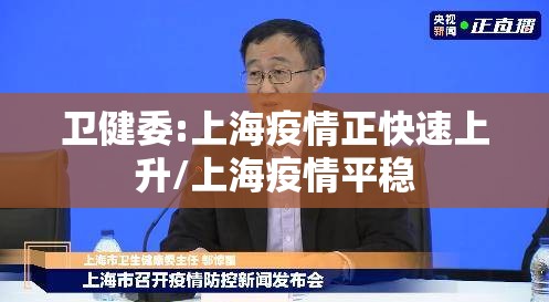 卫健委:上海疫情正快速上升/上海疫情平稳 卫健委:上海疫情正快速上升/上海疫情平稳
