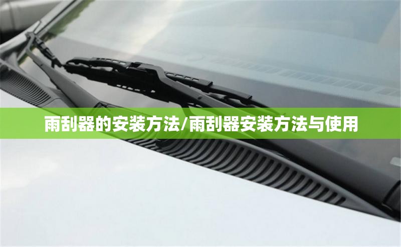 雨刮器的安装方法/雨刮器安装方法与使用 雨刮器的安装方法/雨刮器安装方法与使用