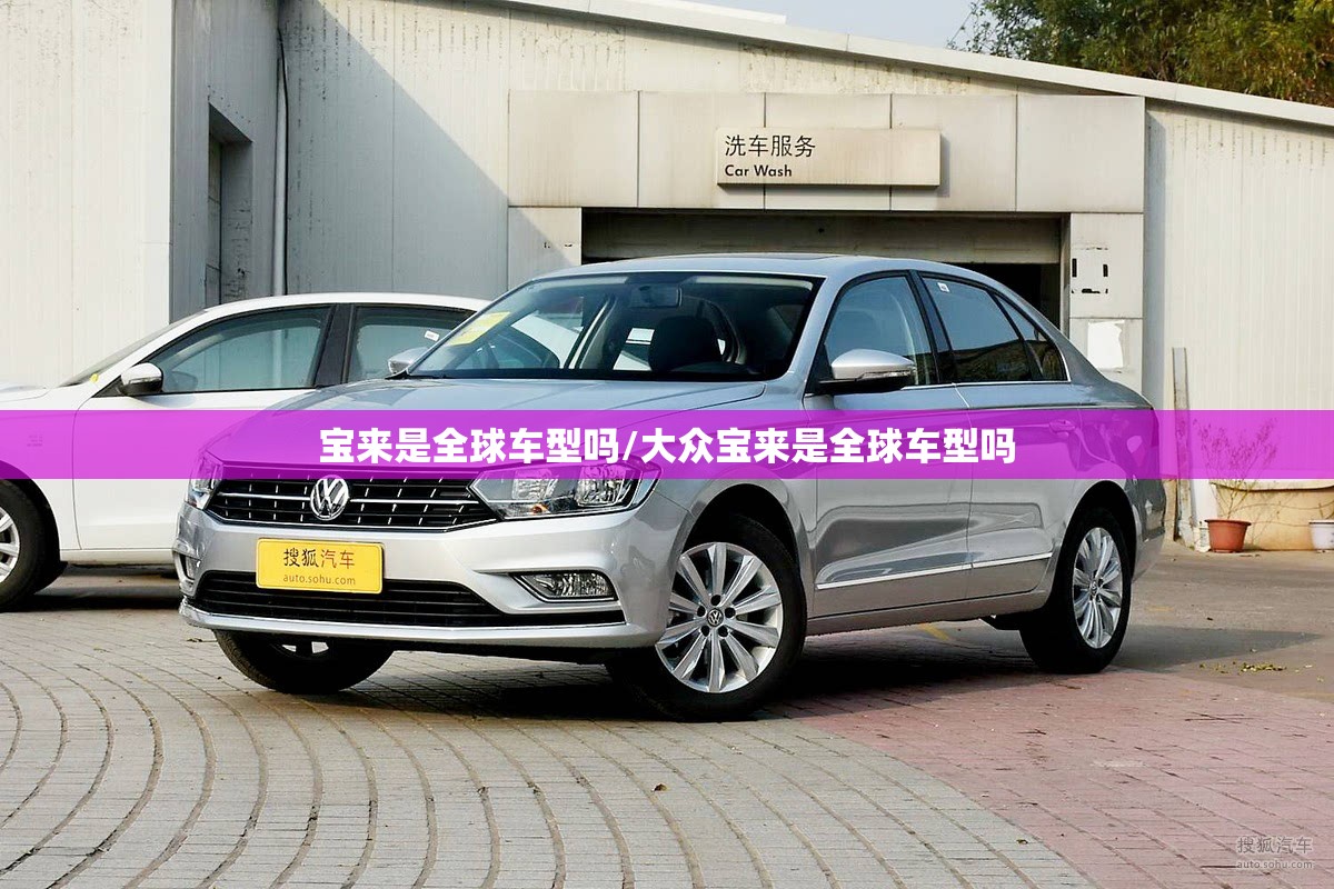 宝来是全球车型吗/大众宝来是全球车型吗 宝来是全球车型吗/大众宝来是全球车型吗