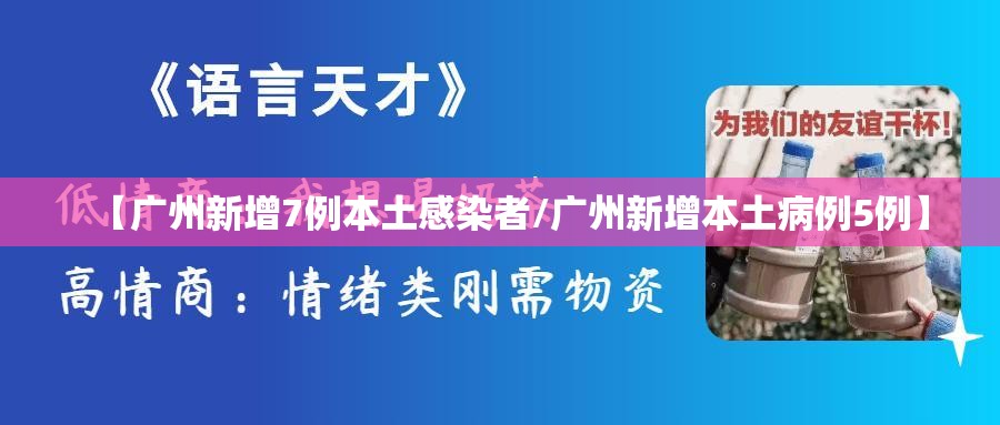 【广州新增7例本土感染者/广州新增本土病例5例】 【广州新增7例本土感染者/广州新增本土病例5例】