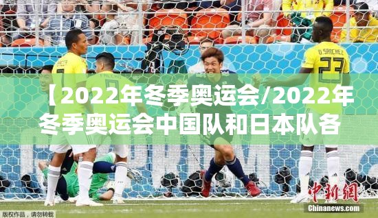 【2022年冬季奥运会/2022年冬季奥运会中国队和日本队各获得多少金牌】 【2022年冬季奥运会/2022年冬季奥运会中国队和日本队各获得多少金牌】