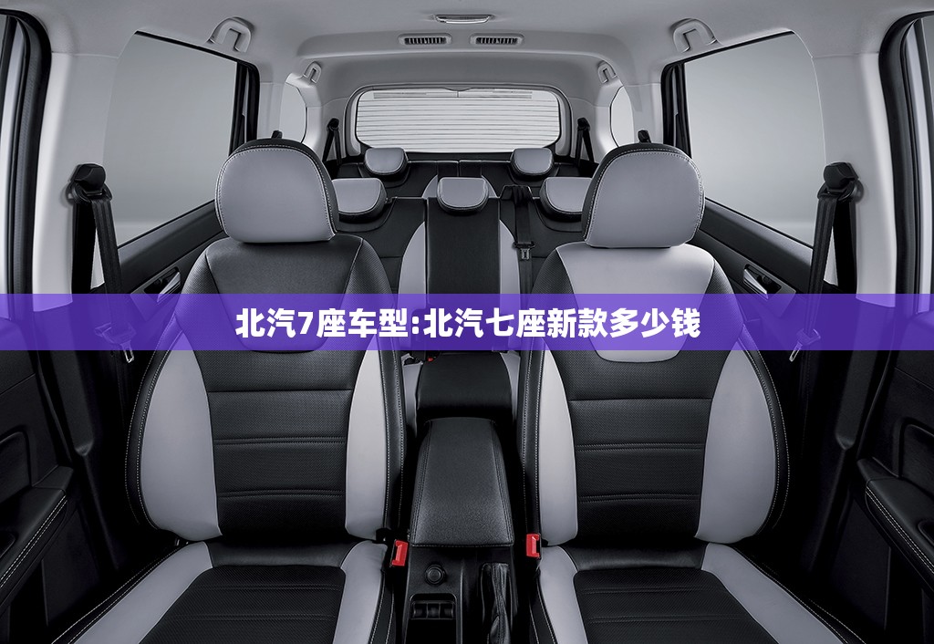 北汽7座车型:北汽七座新款多少钱 北汽7座车型:北汽七座新款多少钱