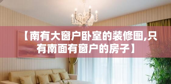 【南有大窗户卧室的装修图,只有南面有窗户的房子】