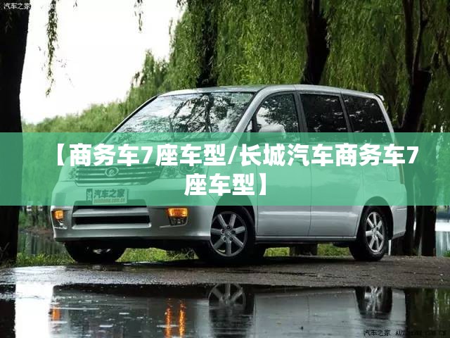 【商务车7座车型/长城汽车商务车7座车型】 【商务车7座车型/长城汽车商务车7座车型】