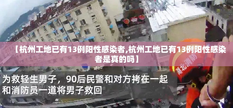 【杭州工地已有13例阳性感染者,杭州工地已有13例阳性感染者是真的吗】 【杭州工地已有13例阳性感染者,杭州工地已有13例阳性感染者是真的吗】