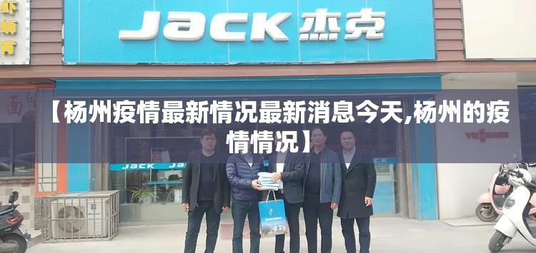 【杨州疫情最新情况最新消息今天,杨州的疫情情况】