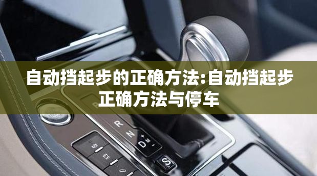 自动挡起步的正确方法:自动挡起步正确方法与停车