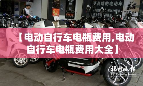 【电动自行车电瓶费用,电动自行车电瓶费用大全】 【电动自行车电瓶费用,电动自行车电瓶费用大全】