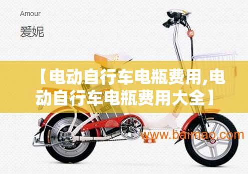 【电动自行车电瓶费用,电动自行车电瓶费用大全】 【电动自行车电瓶费用,电动自行车电瓶费用大全】