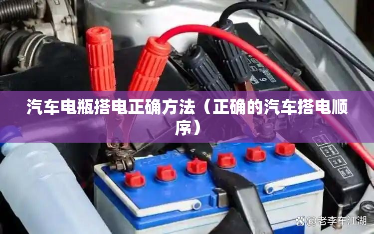 汽车电瓶搭电正确方法(正确的汽车搭电顺序) 汽车电瓶搭电正确方法(正确的汽车搭电顺序)