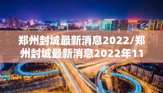 郑州封城最新消息2022/郑州封城最新消息2022年11月 郑州封城最新消息2022/郑州封城最新消息2022年11月