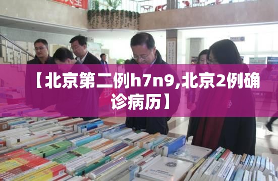 【北京第二例h7n9,北京2例确诊病历】