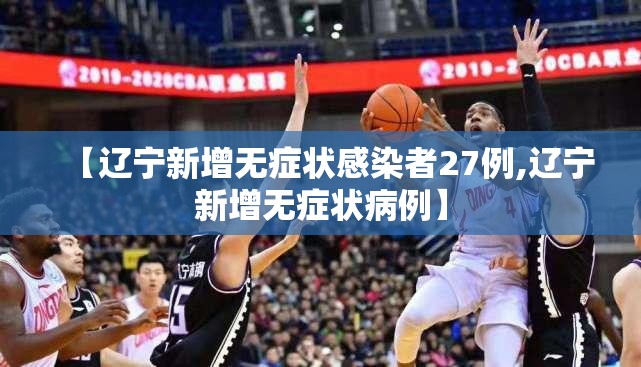 【辽宁新增无症状感染者27例,辽宁新增无症状病例】