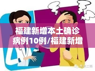 福建新增本土确诊病例10例/福建新增确诊病例 21 例,累计 56 例 福建新增本土确诊病例10例/福建新增确诊病例 21 例,累计 56 例