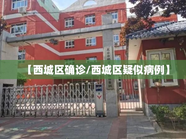【西城区确诊/西城区疑似病例】 【西城区确诊/西城区疑似病例】