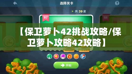【保卫萝卜42挑战攻略/保卫萝卜攻略42攻略】