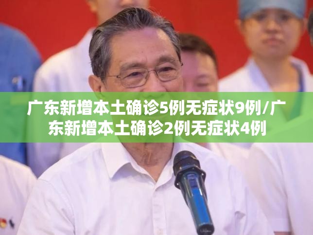广东新增本土确诊5例无症状9例/广东新增本土确诊2例无症状4例 广东新增本土确诊5例无症状9例/广东新增本土确诊2例无症状4例