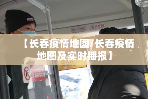 【长春疫情地图/长春疫情地图及实时播报】 【长春疫情地图/长春疫情地图及实时播报】