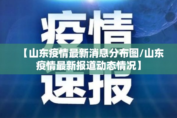 【山东疫情最新消息分布图/山东疫情最新报道动态情况】