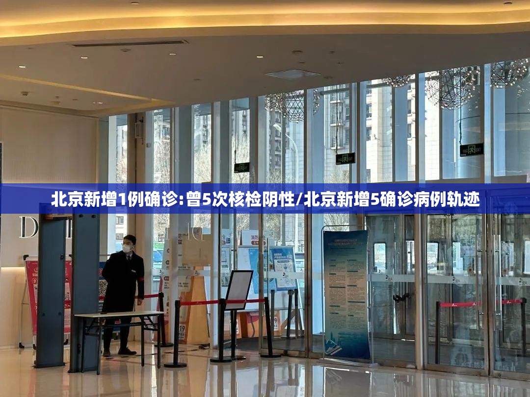 北京新增1例确诊:曾5次核检阴性/北京新增5确诊病例轨迹 北京新增1例确诊:曾5次核检阴性/北京新增5确诊病例轨迹