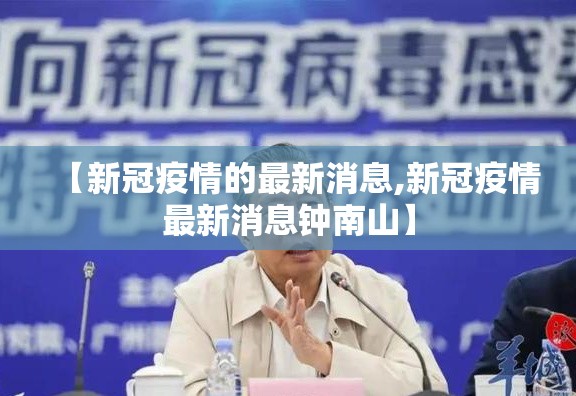 【新冠疫情的最新消息,新冠疫情最新消息钟南山】 【新冠疫情的最新消息,新冠疫情最新消息钟南山】