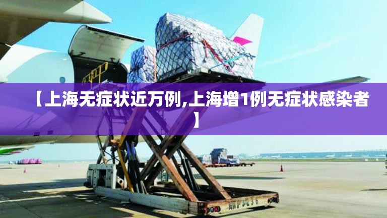【上海无症状近万例,上海增1例无症状感染者】 【上海无症状近万例,上海增1例无症状感染者】