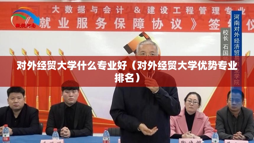 对外经贸大学什么专业好（对外经贸大学优势专业排名）