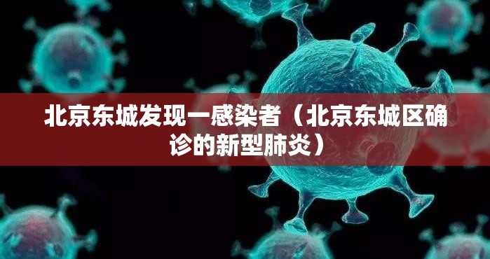 北京东城发现一感染者(北京东城区确诊的新型肺炎) 北京东城发现一感染者(北京东城区确诊的新型肺炎)
